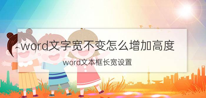 word文字宽不变怎么增加高度 word文本框长宽设置？